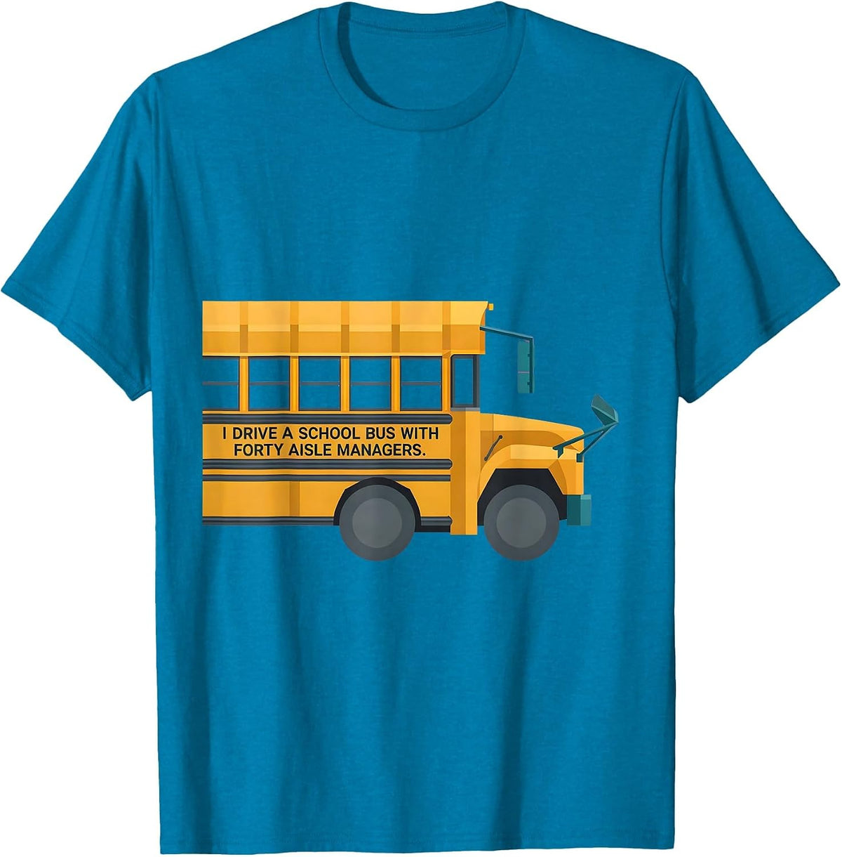 I Drive A School Bus With Forty Aisle Managers Funny T-Shirt - Sapphire Blue