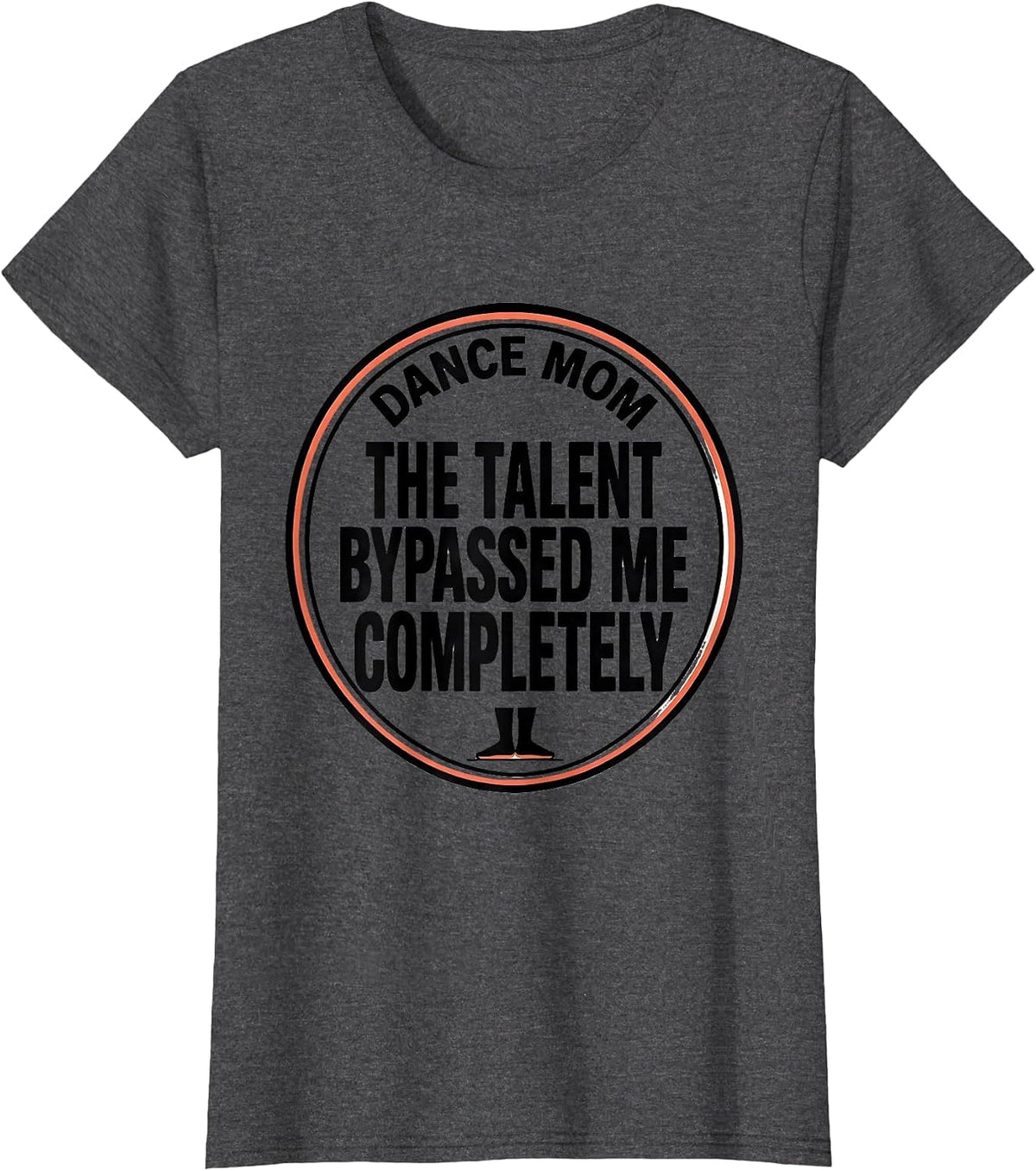 Women's Dance Mom, The Talent Bypassed Me Completely Funny T-Shirt - Dark Heather Grey
