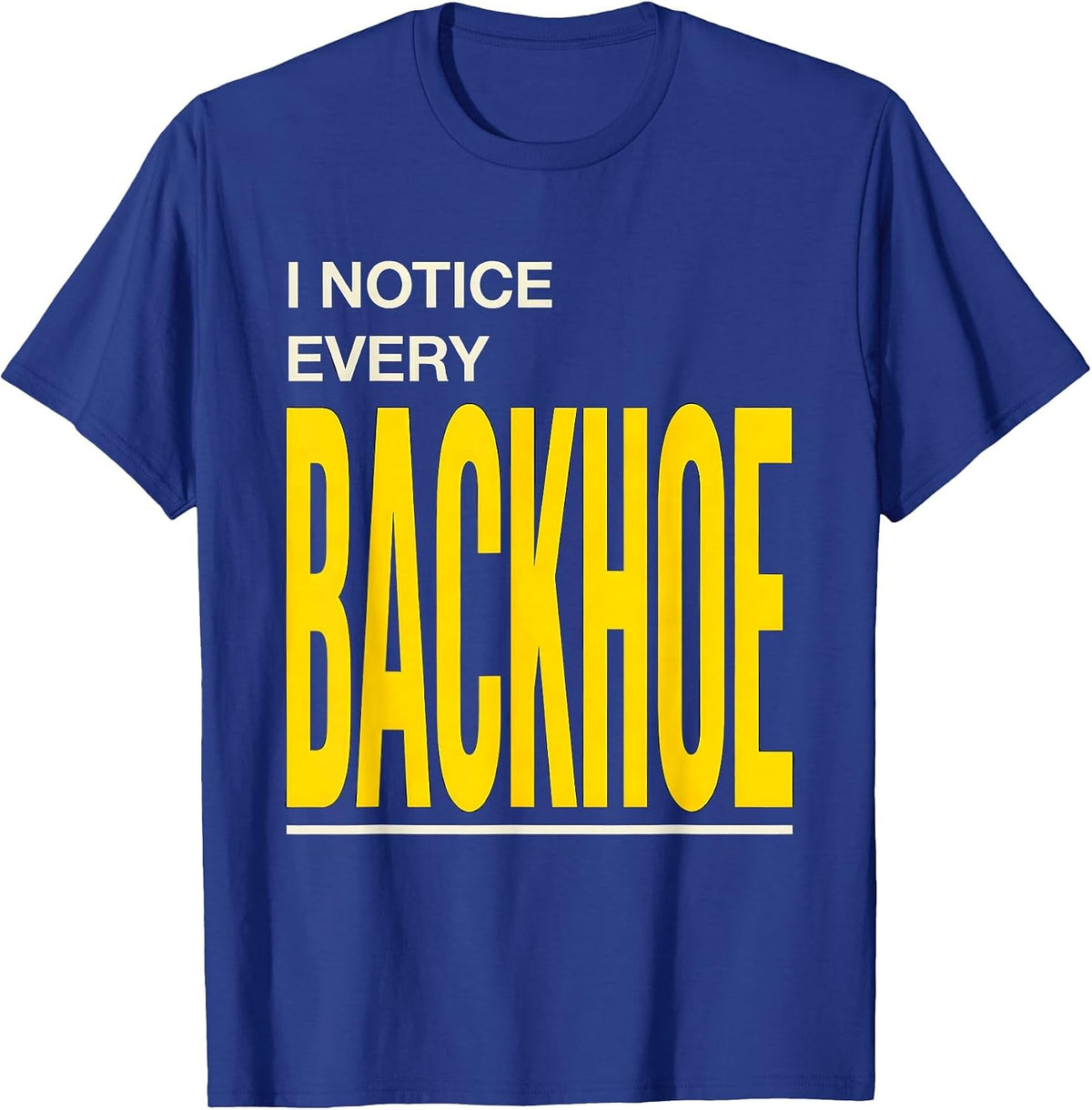 Men's I Notice Every Backhoe Funny Heavy Equipment Operator Humor T-Shirt - Royal Blue