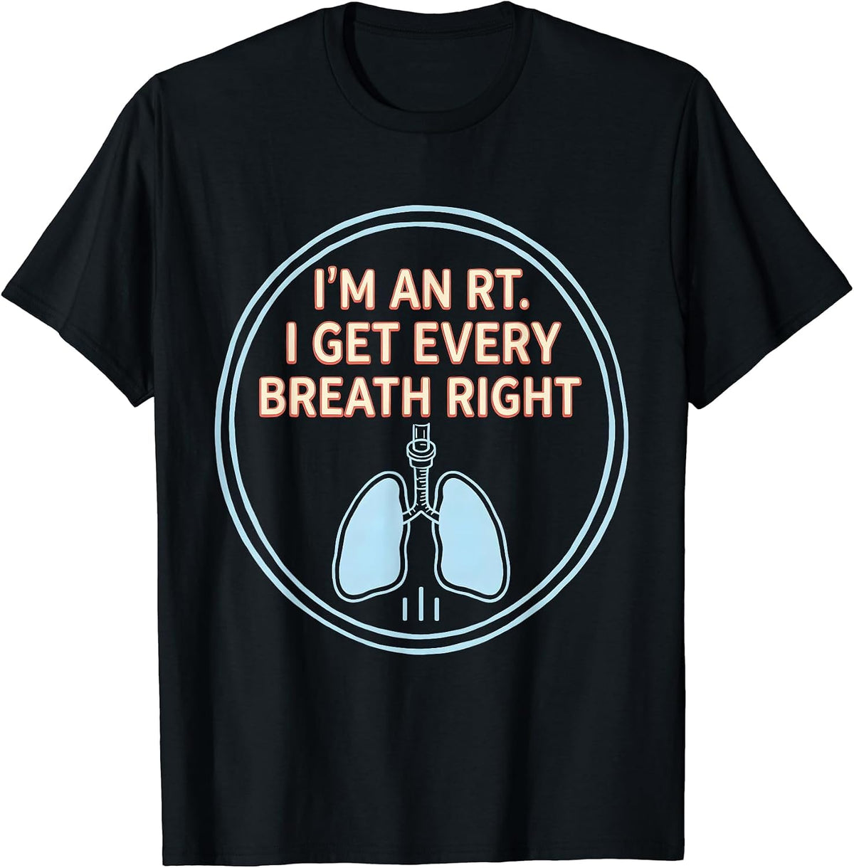 Men's I'm an RT. I Get Every Breath Right Respiratory Therapist T-Shirt - Black
