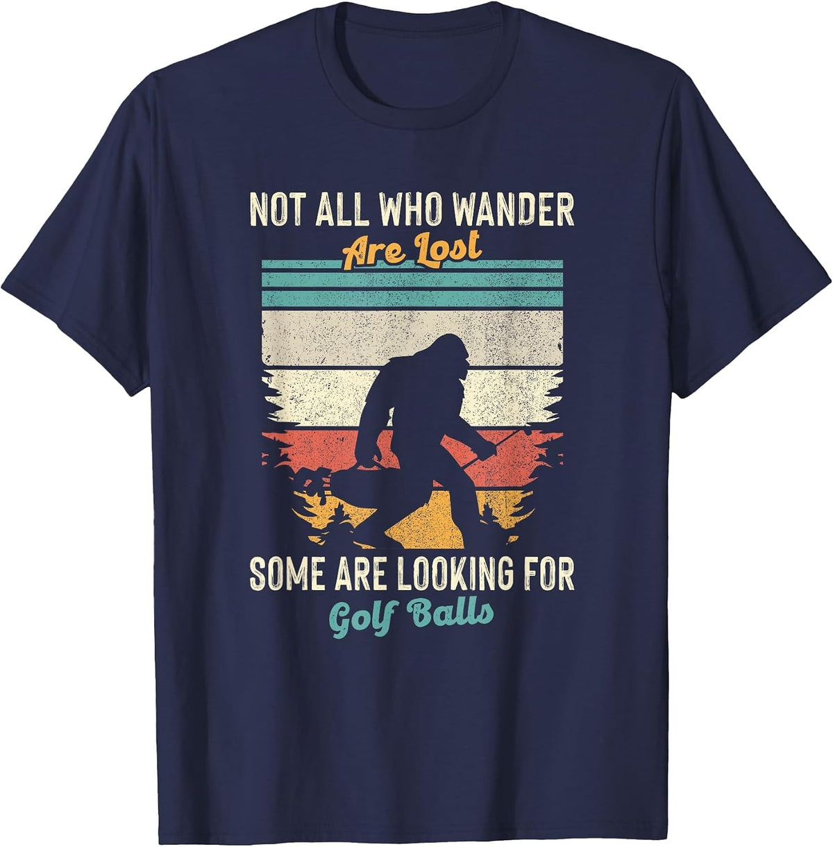 Not All Who Wander Lost Some Looking for Golf Ball Bigfoot T-Shirt - Navy Blue