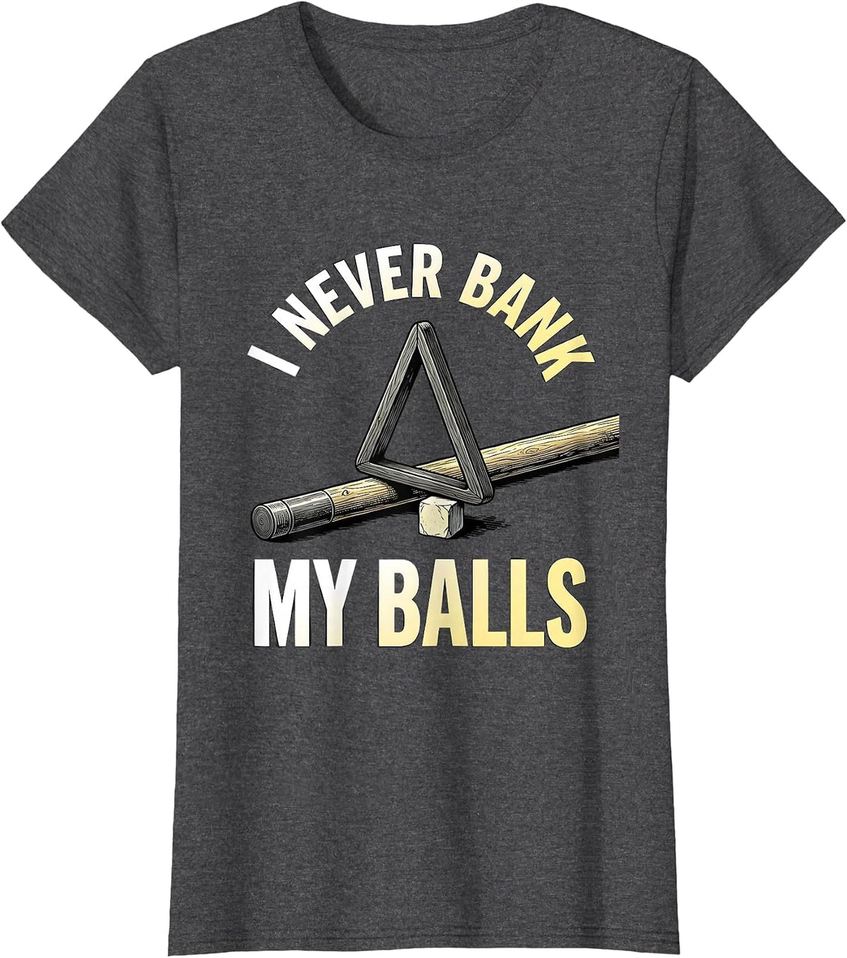 Women's I Never Bank My Balls Funny Billiards Player Pool Humor T-Shirt - Dark Heather Grey