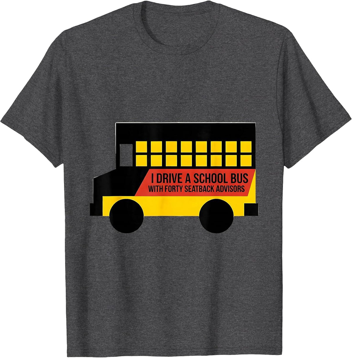 I Drive A School Bus With Forty Seatback Advisors Funny T-Shirt - Dark Heather Grey
