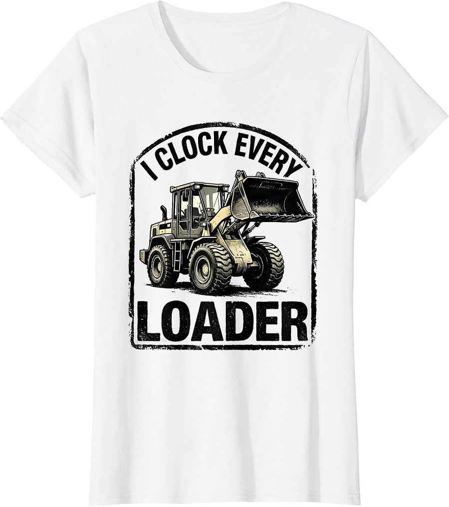 Women's I Clock Every Loader Funny Heavy Equipment Operator Gift T-Shirt - White