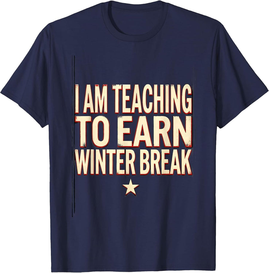 I Am Teaching To Earn Winter Break Funny Teacher Christmas T-Shirt - Navy Blue