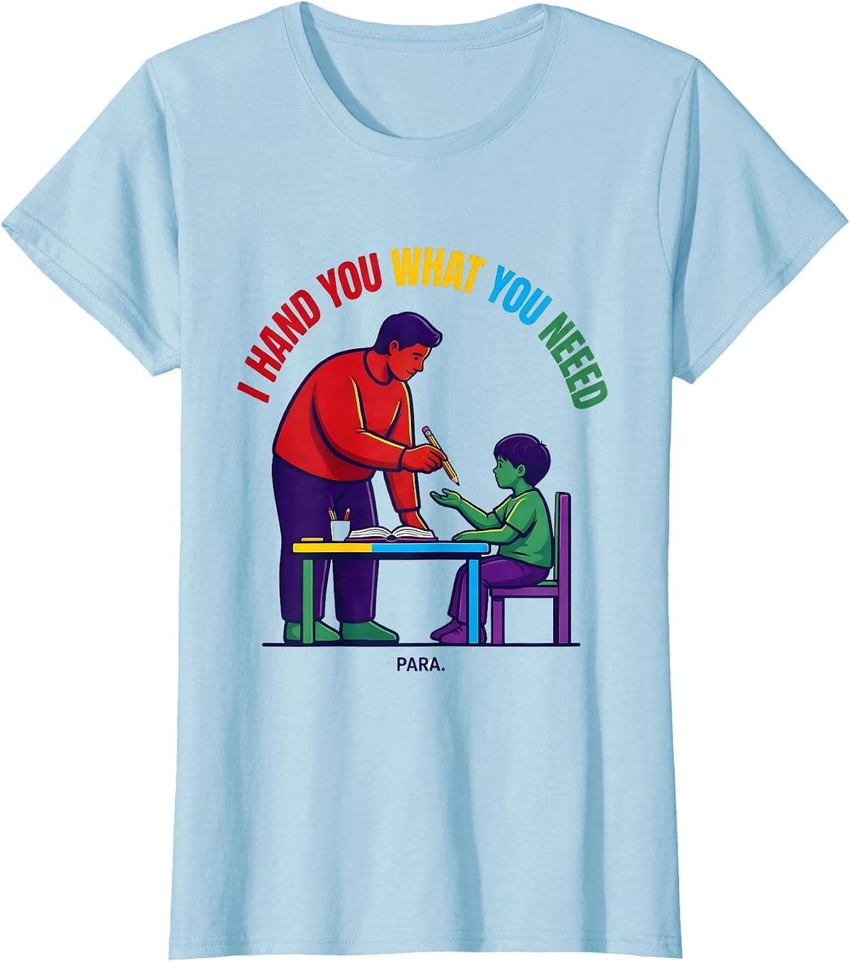 I Hand You What You Need Para Funny Paraprofessional Back T-Shirt - Baby Blue