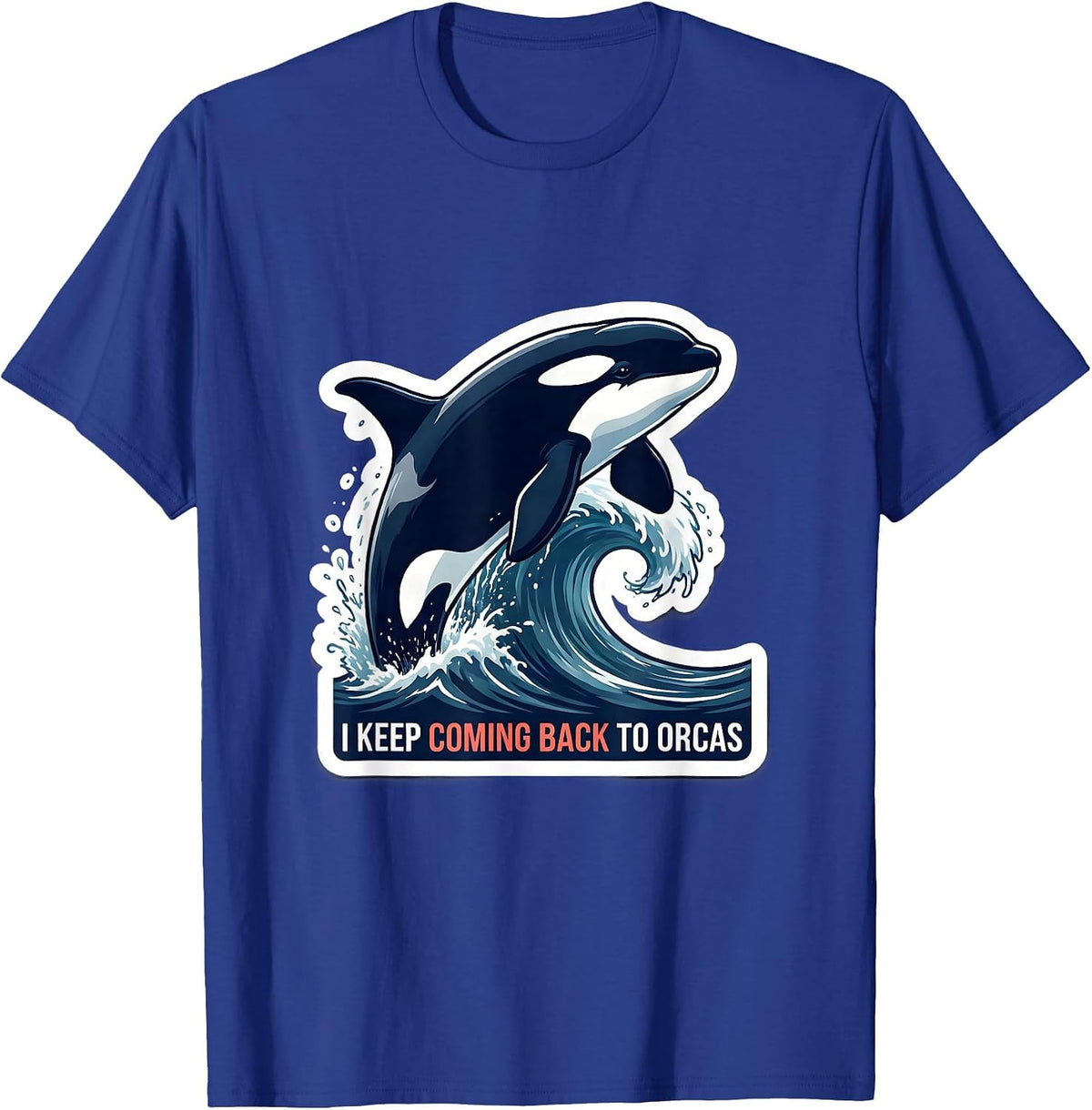I Keep Coming Back To Orcas Funny Ocean Wildlife Marine T-Shirt - Royal Blue
