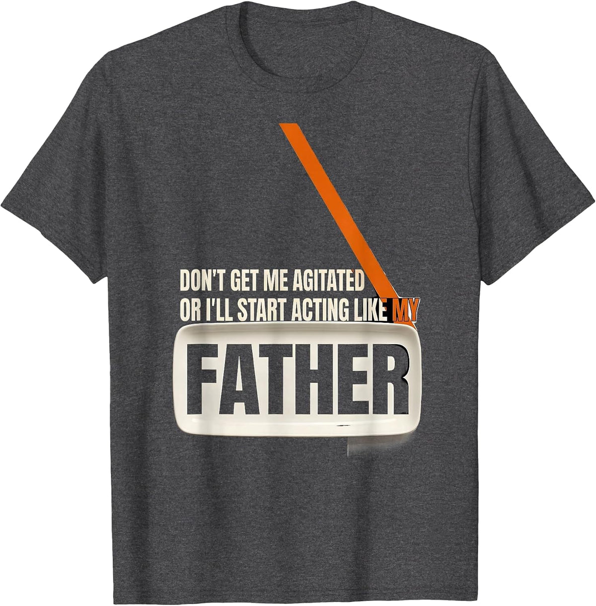 Men's Don't Get Me Agitated Or I'll Start Acting Like My Father T-Shirt - Dark Heather Grey