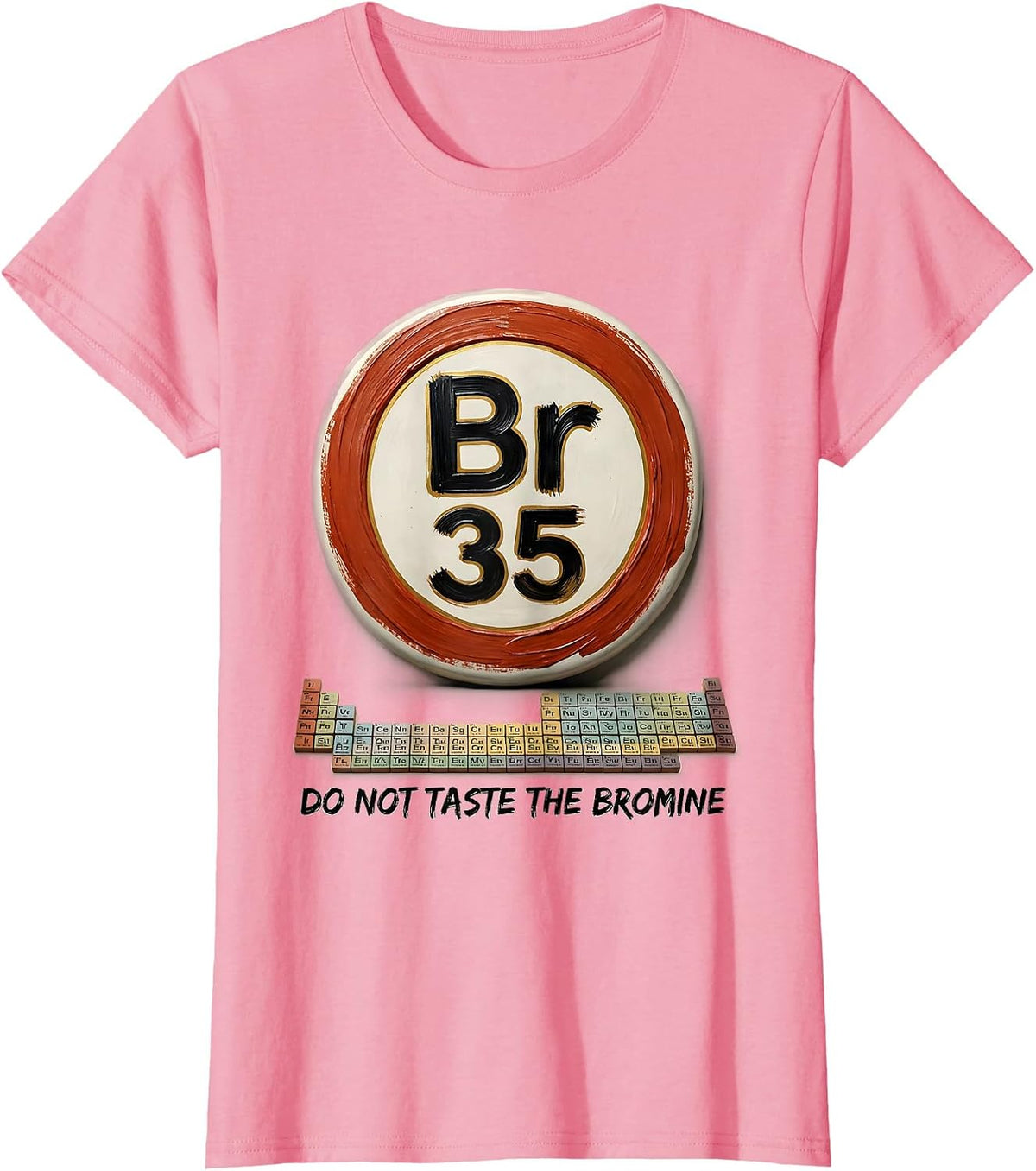Women's Do Not Taste The Bromine Funny Periodic Table Chemistry T-Shirt - Pink