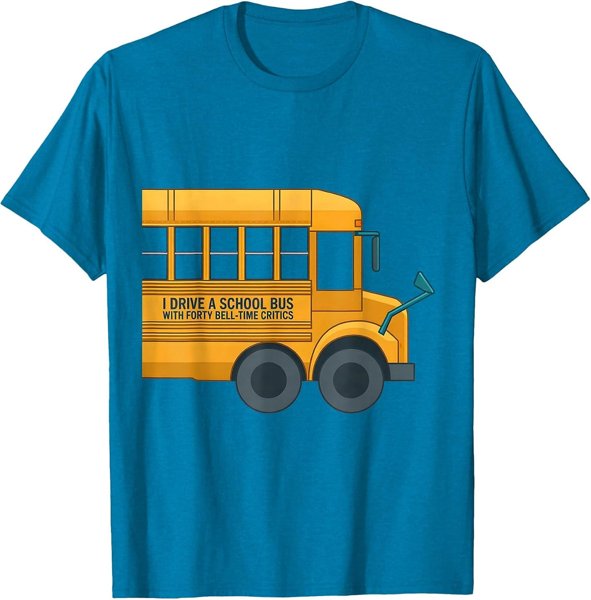 I Drive A School Bus With Forty Bell-Time Critics Funny T-Shirt - Sapphire Blue