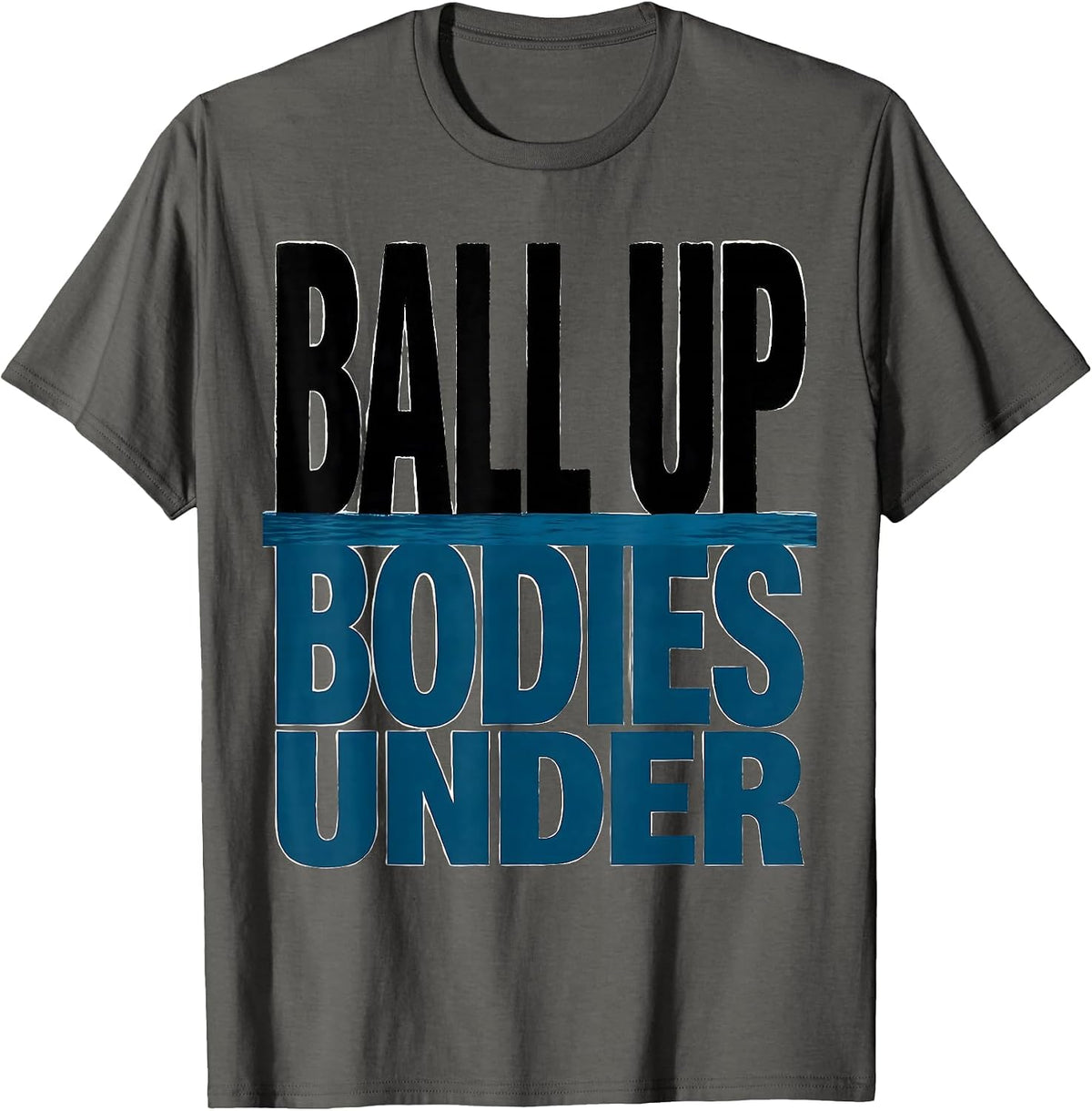 Men's Ball Up, Bodies Under Funny Water Polo Player Humor T-Shirt - Asphalt Grey