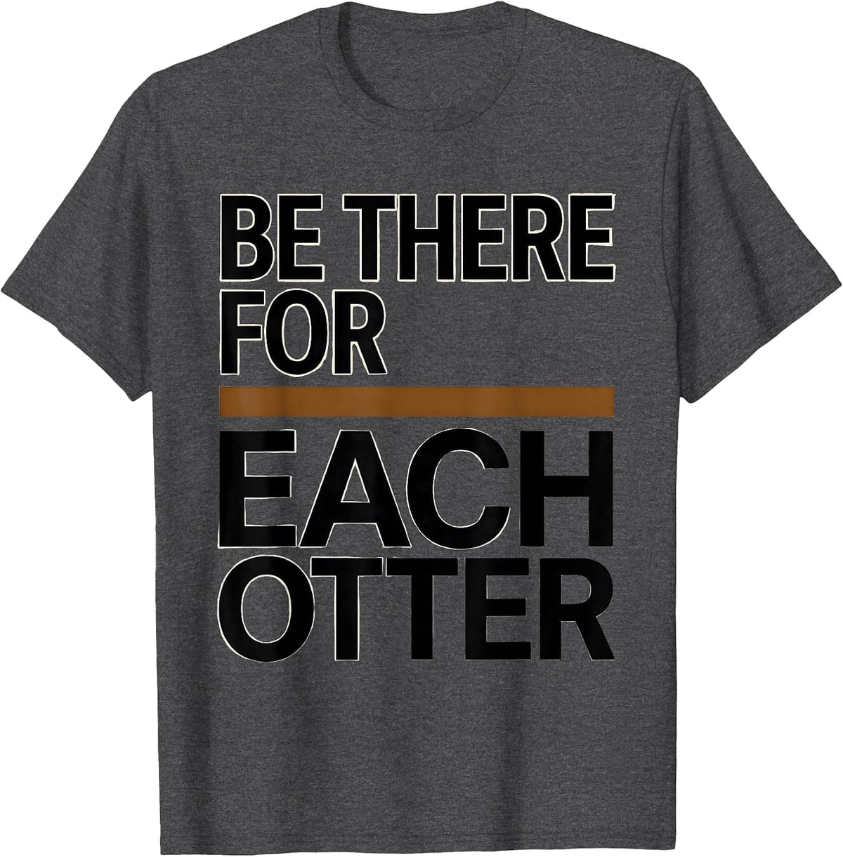 Be There For Each Otter Funny Otter Lover Gift T-Shirt - Dark Heather Grey