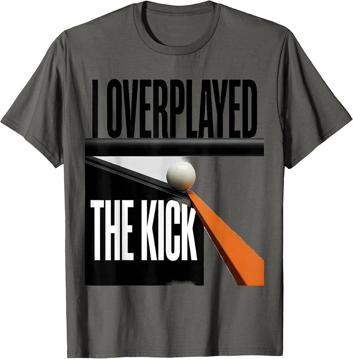 I Overplayed The Kick Funny Billiards Pool Player Humor T-Shirt - Asphalt Grey