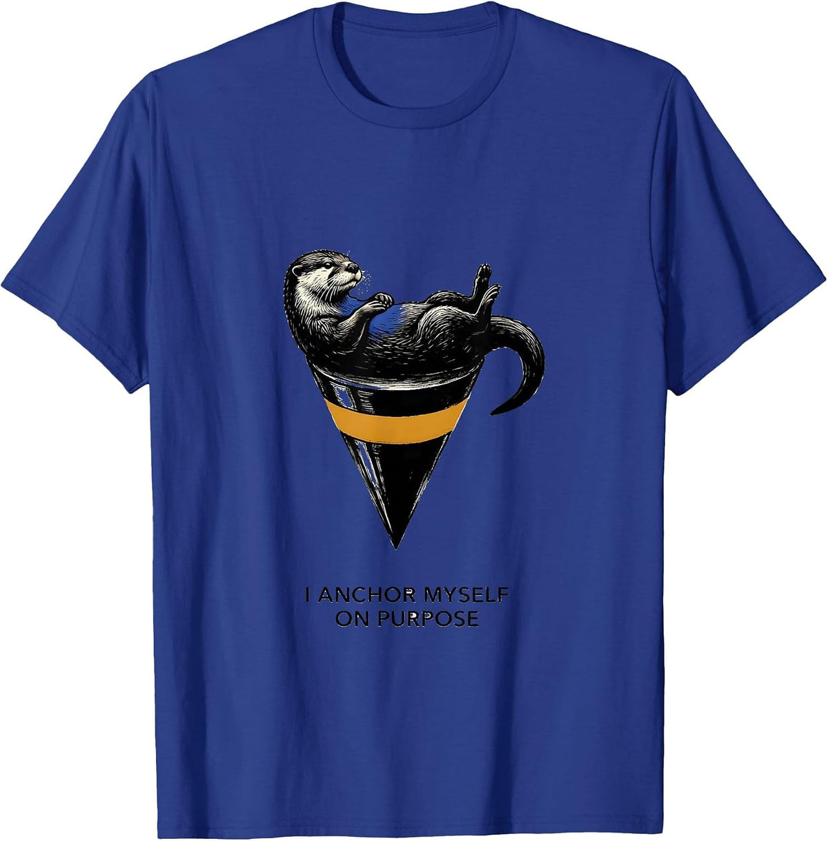 I Anchor Myself On Purpose Funny Otter Lover Gift For Otter T-Shirt - Royal Blue