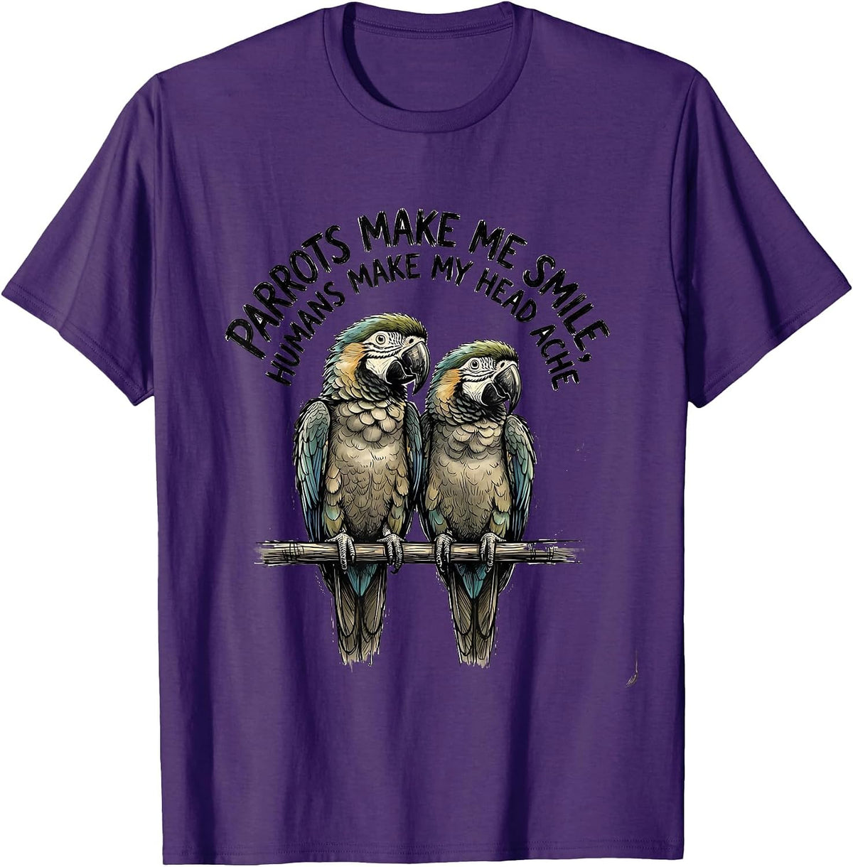 Parrots Make Me Smile Humans Make My Head Ache Funny Pet T-Shirt - Purple