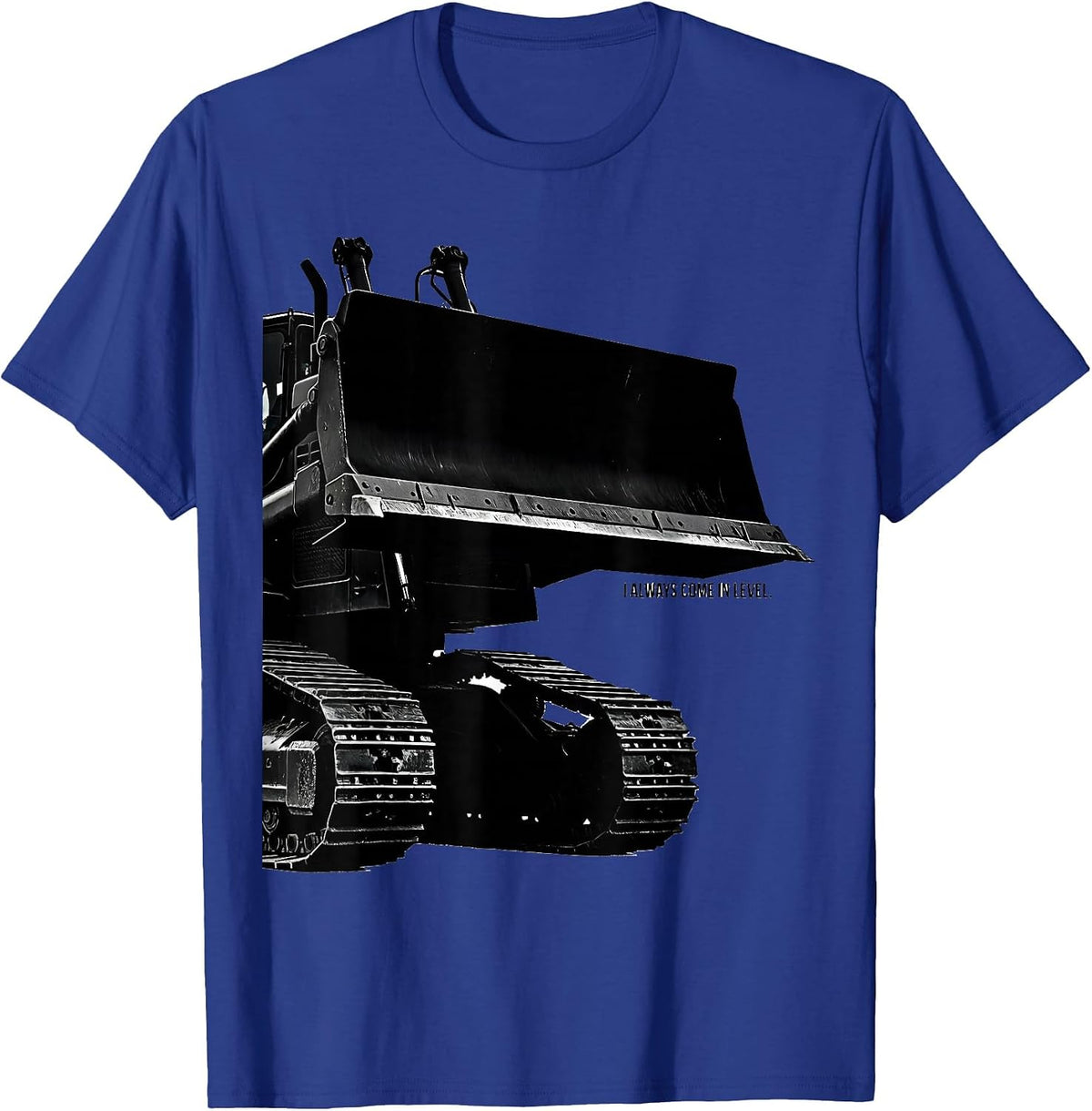 I Always Come In Level Funny Heavy Equipment Operator T-Shirt - Royal Blue