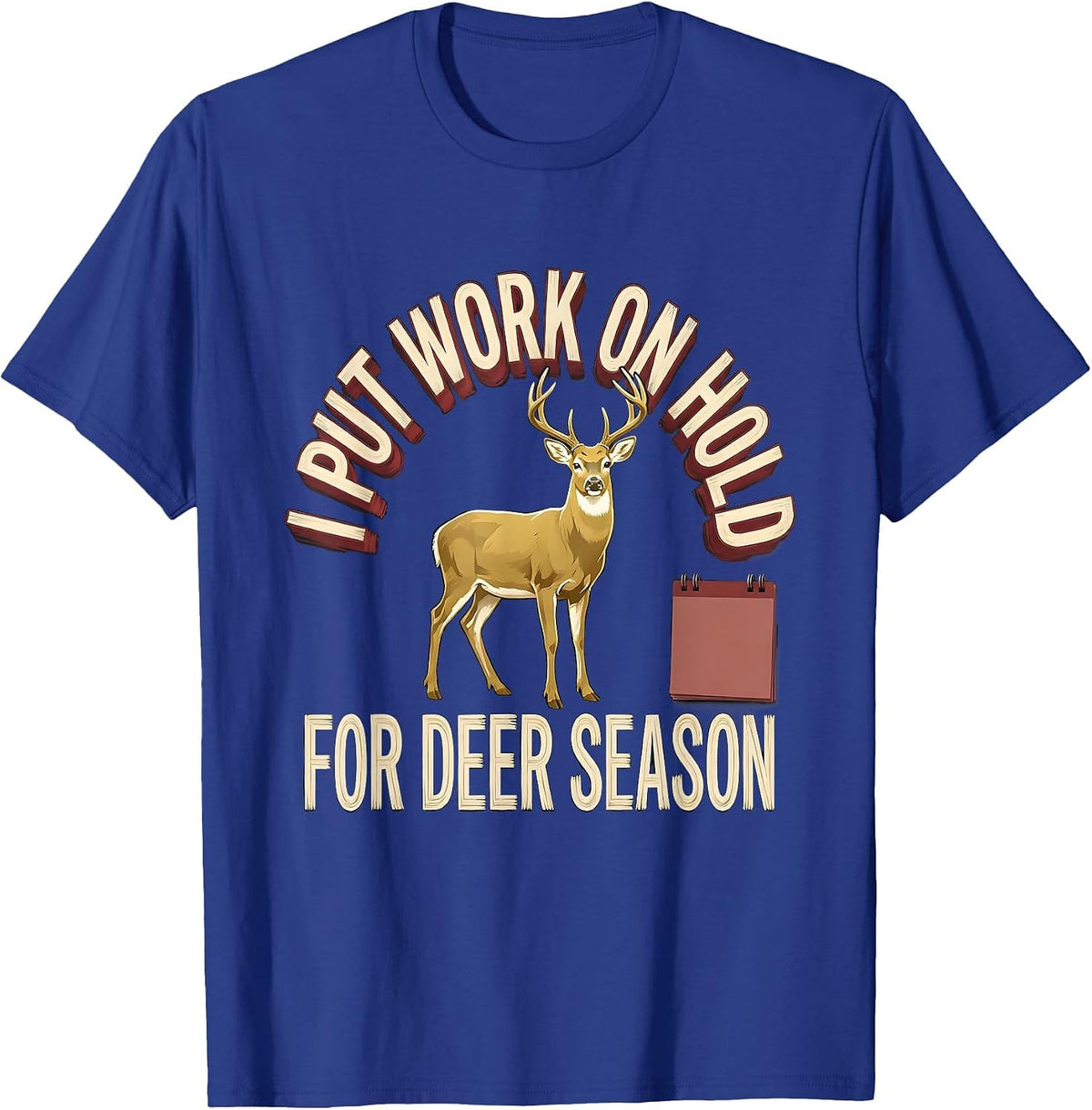 I Put Work On Hold For Deer Season Funny Hunting Dad Gift T-Shirt - Royal Blue