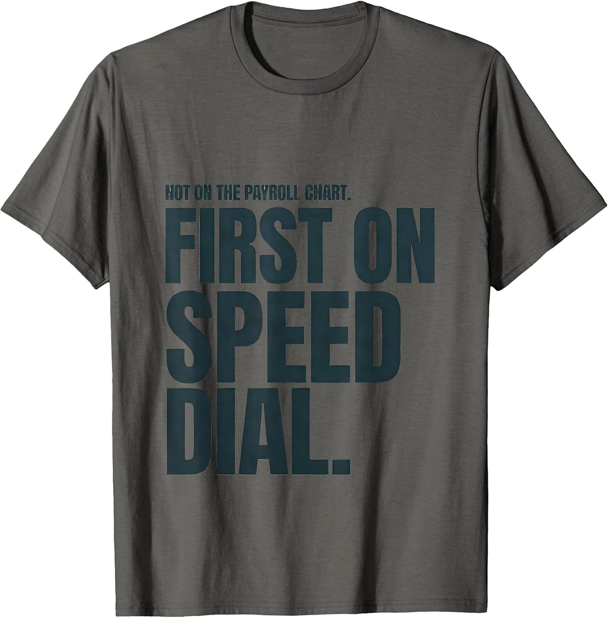 Not On The Payroll Chart First On Speed Dial Funny T-Shirt - Asphalt Grey