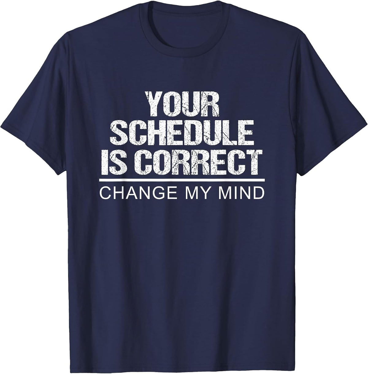 Your Schedule is Correct Change My Mind T-Shirt - Navy Blue