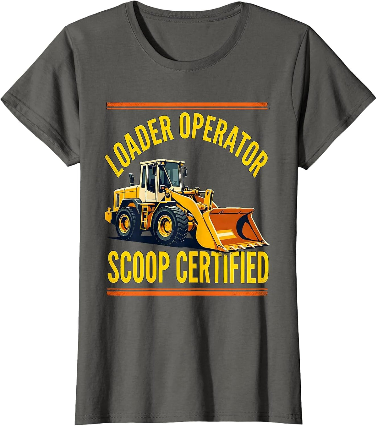 Women's Loader Operator, Scoop Certified Funny Heavy Equipment T-Shirt - Asphalt Grey