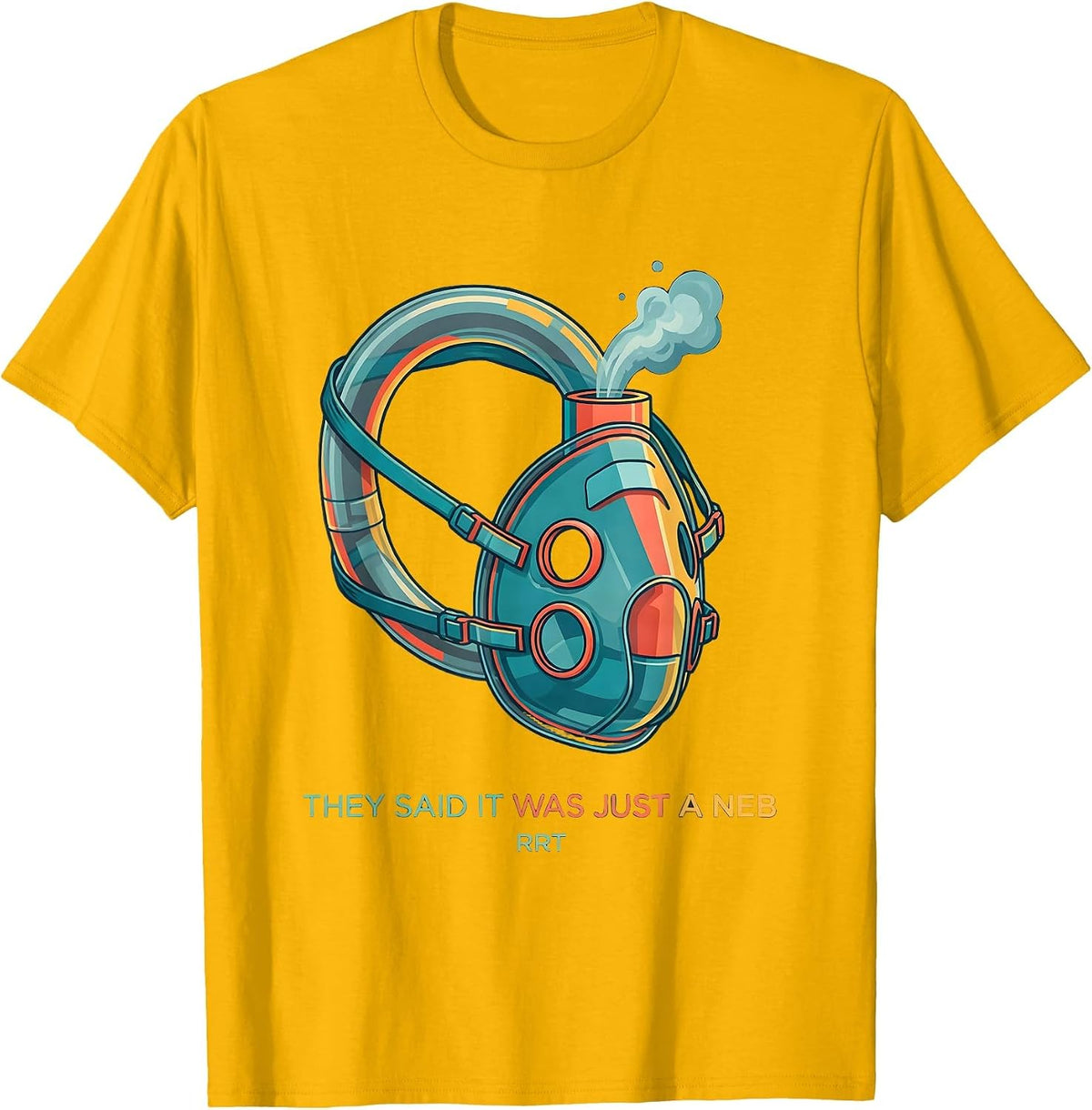 They Said It Was Just A Neb RRT Funny Respiratory Therapist T-Shirt - Golden Yellow