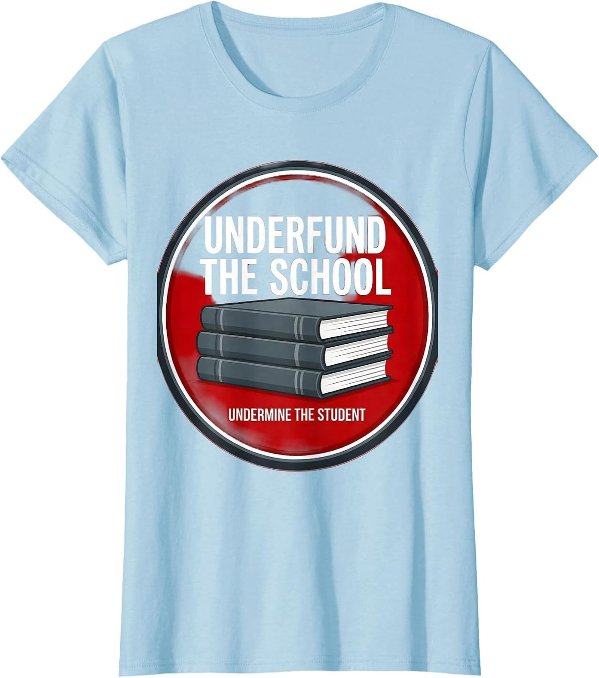 Underfund The School Undermine The Student Teacher T-Shirt - Baby Blue
