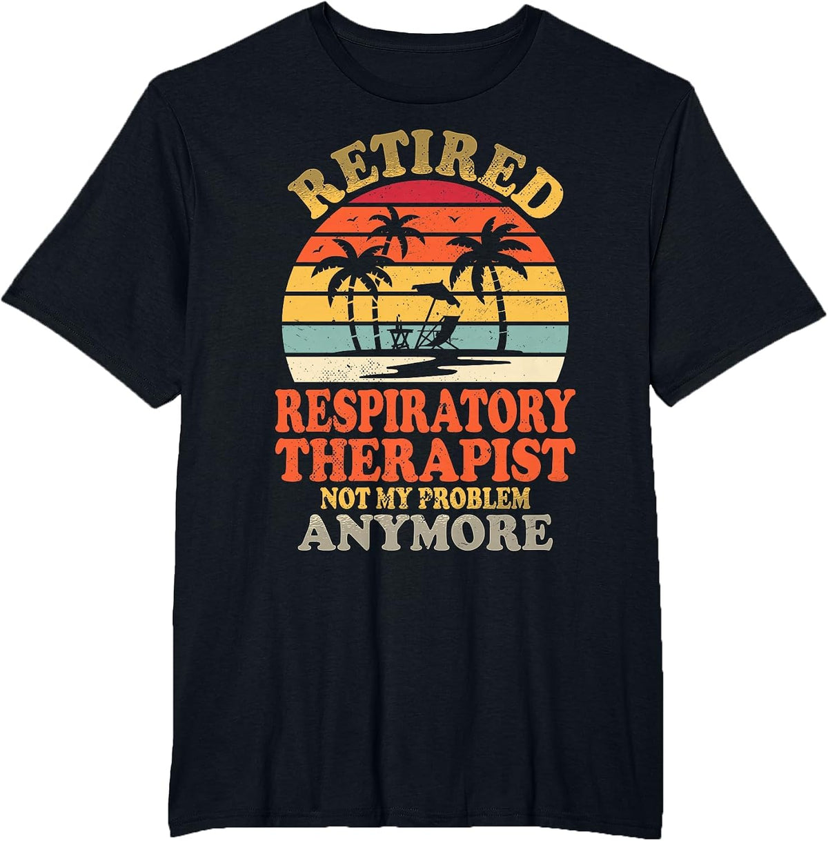Retired Respiratory Therapist Not My Problem Summer Vacation T-Shirt - Black