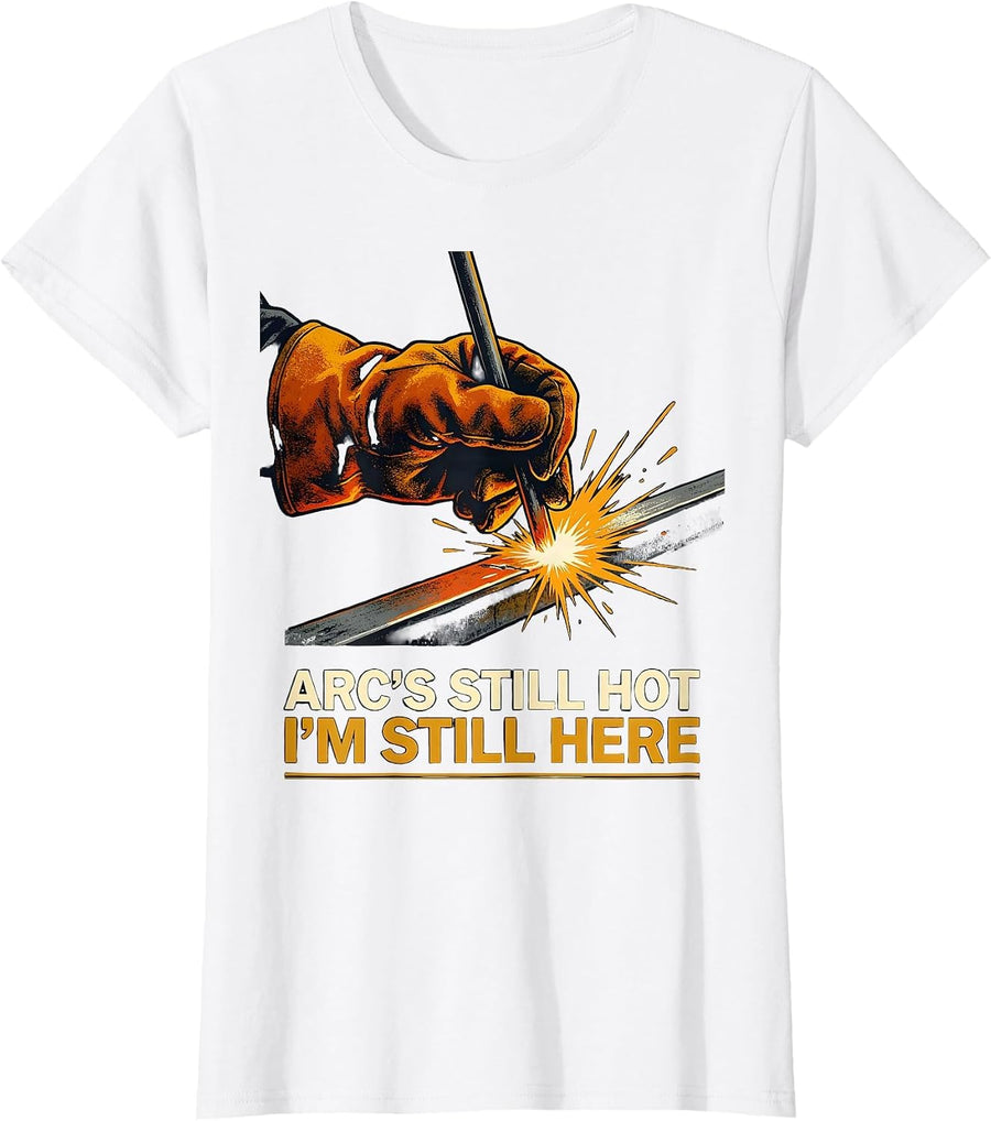 Women's Arc's Still Hot I'm Still Here Funny Welder Trade Worker T-Shirt - White