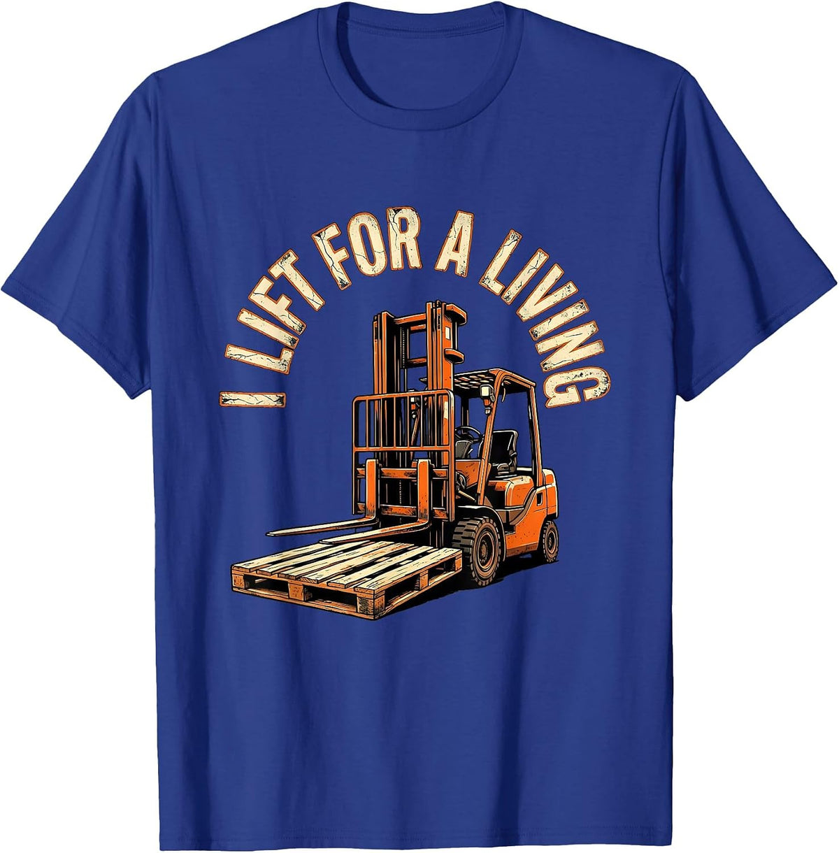 I Lift For A Living Distressed Funny Forklift Operator T-Shirt - Royal Blue