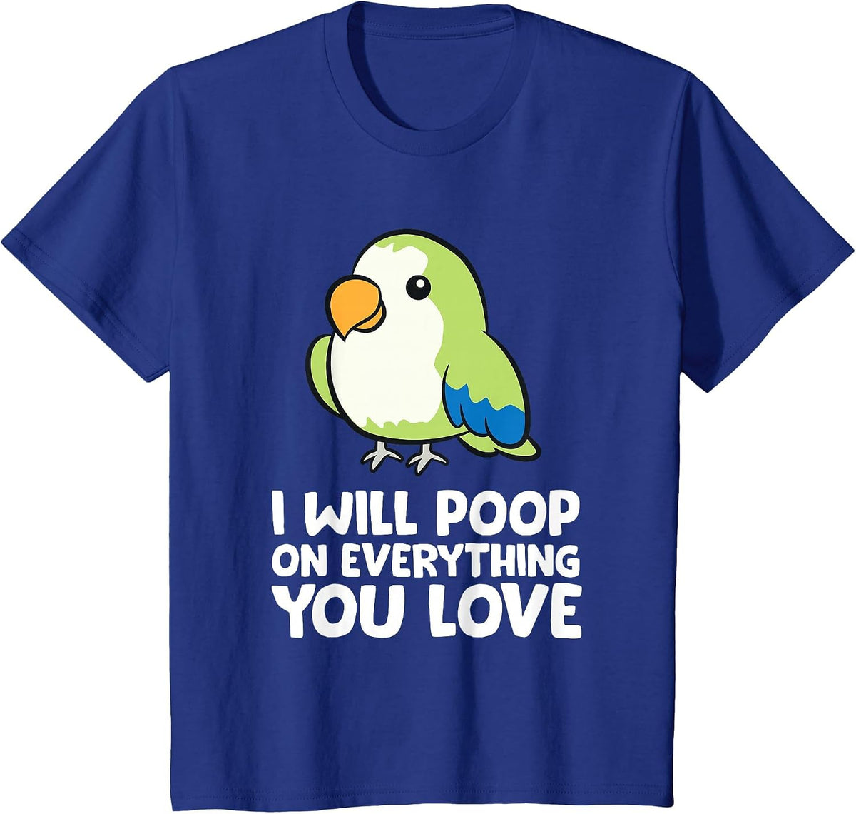 I Will Poop On Everything that You Love Quaker Parrot T-Shirt - Royal Blue