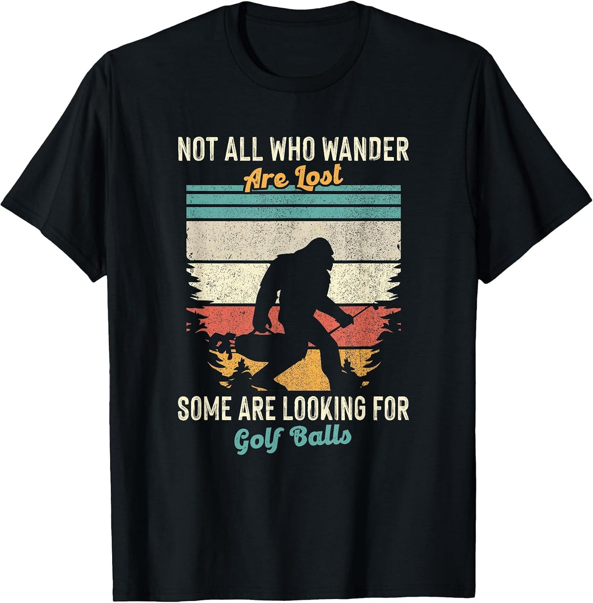 Not All Who Wander Lost Some Looking for Golf Ball Bigfoot T-Shirt - Black