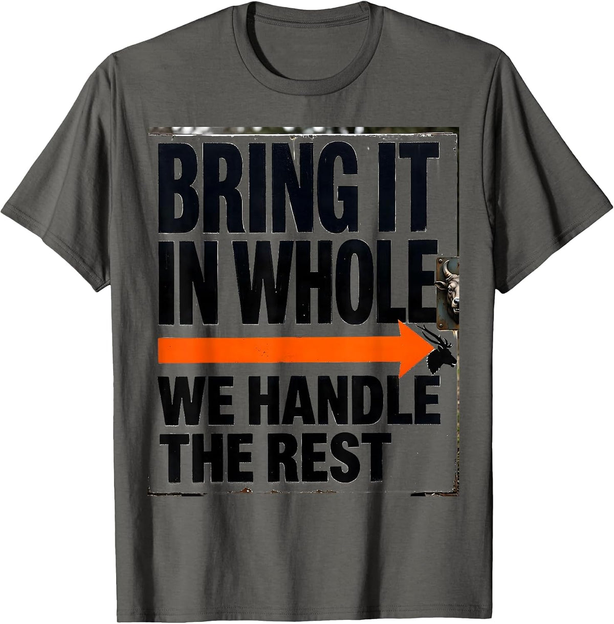 Bring It In Whole, We Handle The Rest Taxidermy Humor T-Shirt - Asphalt Grey