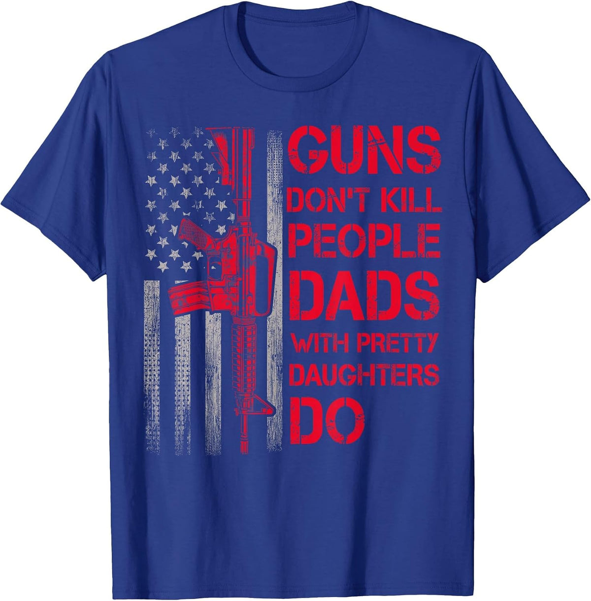 Guns Don't Kill People Dads with Pretty Daughters Humor Dad T-Shirt - Royal Blue