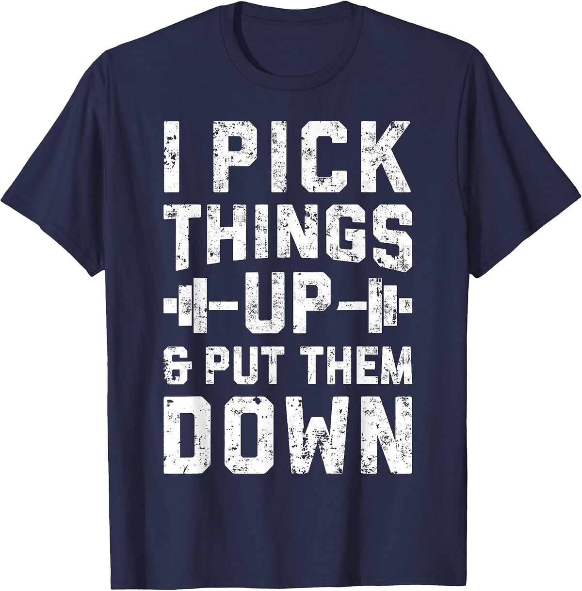 I Pick Things Up and Put Them Down T Shirt Fitness Gym Men T-Shirt - Navy Blue