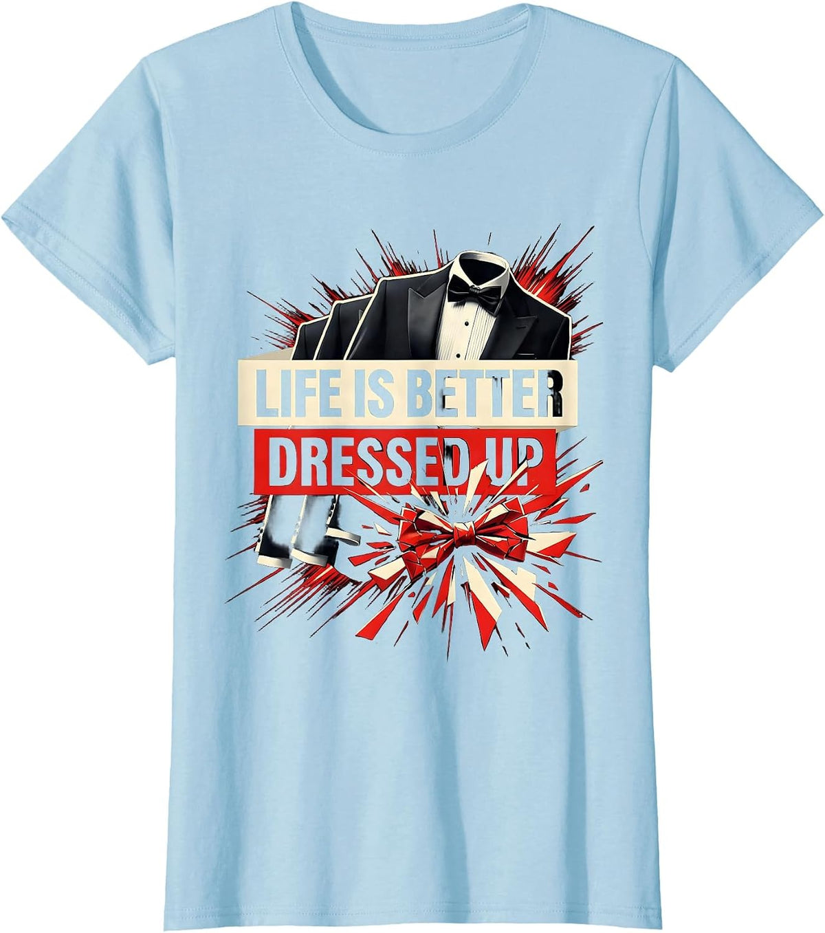 Women's Life Is Better Dressed Up Tuxedo Design T-Shirt - Baby Blue