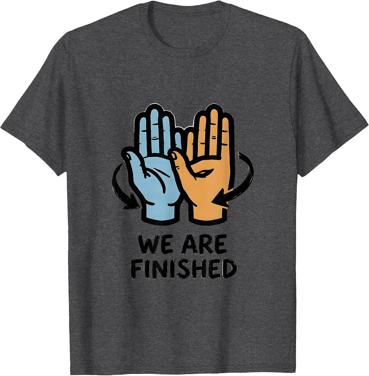 We Are Finished Funny ASL Sign Language Teacher Classroom T-Shirt - Dark Heather Grey