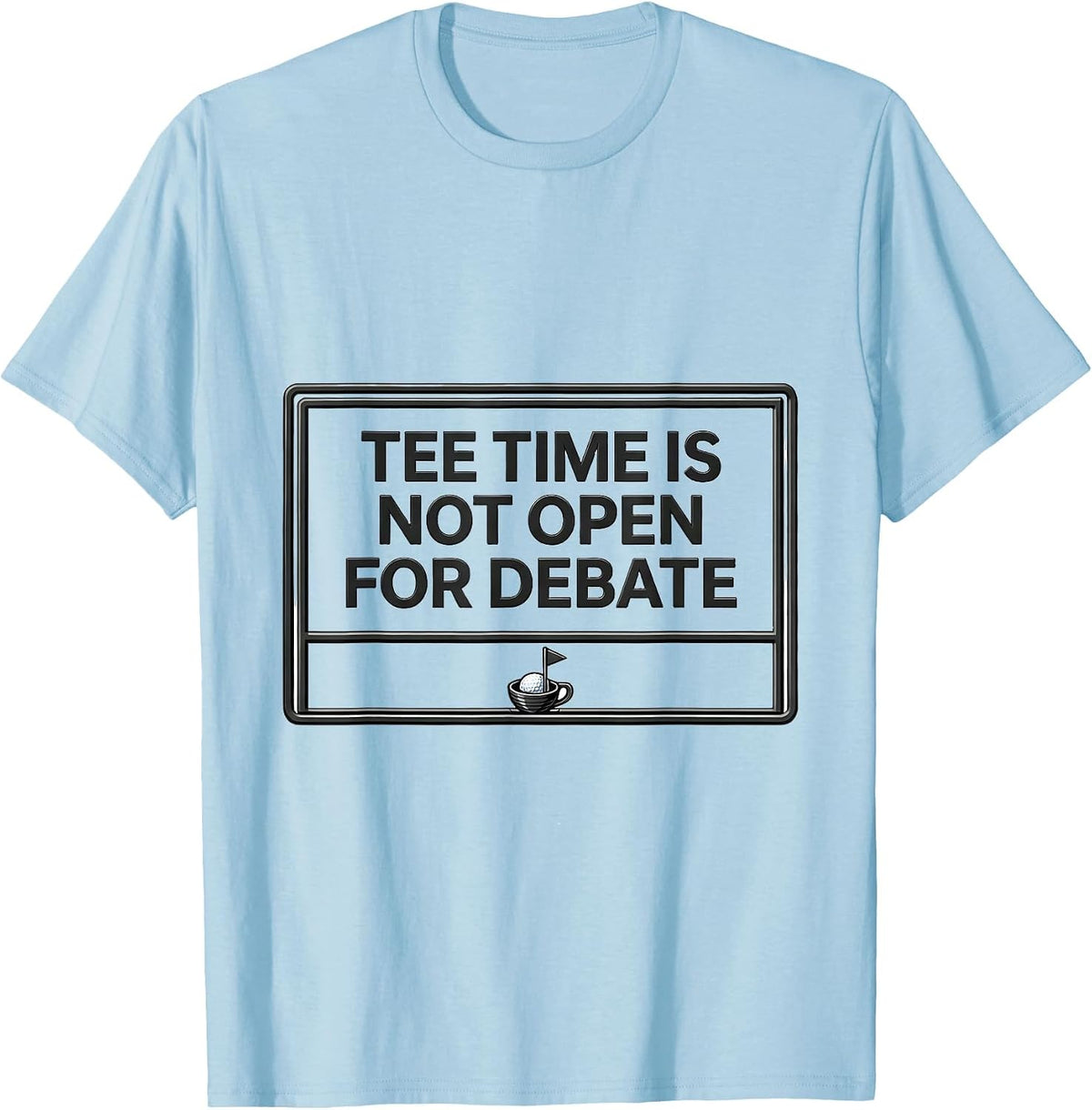 Men's Tee Time Is Not Open For Debate Funny Golf Lover Deadpan T-Shirt - Baby Blue