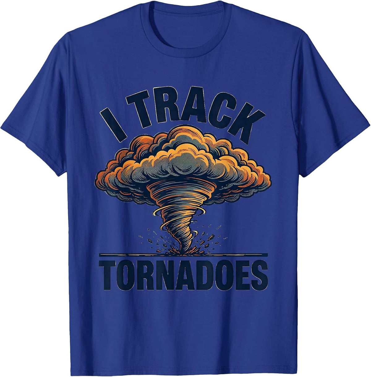 I Track Tornadoes Funny Storm Chaser Meteorology Enthusiast T-Shirt - Royal Blue
