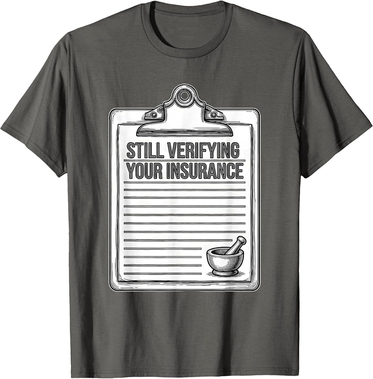 Men's Still Verifying Your Insurance Funny Pharmacy Tech T-Shirt - Asphalt Grey