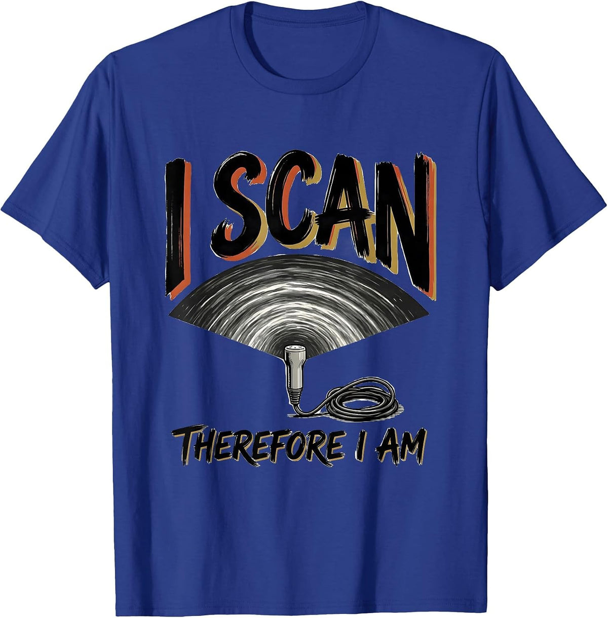 I Scan Therefore I Am Funny Sonographer Ultrasound Tech T-Shirt - Royal Blue