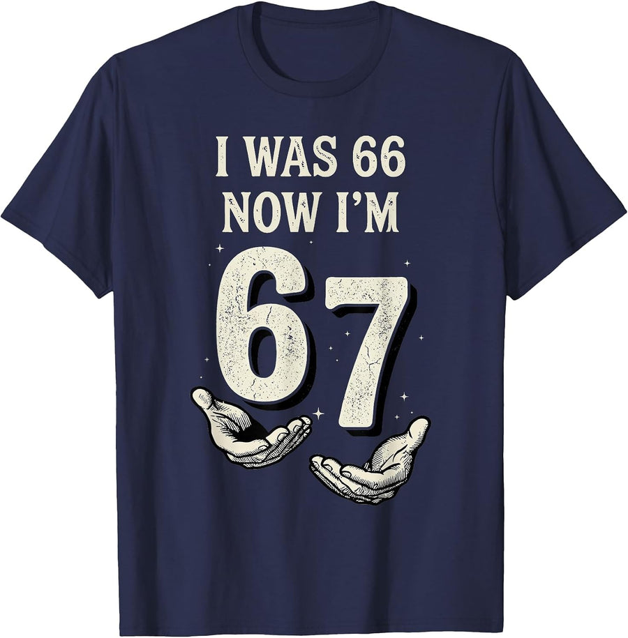 I was 66 Now Im 67 Year Old Funny 67th Birthday Six Seven T-Shirt - Navy Blue