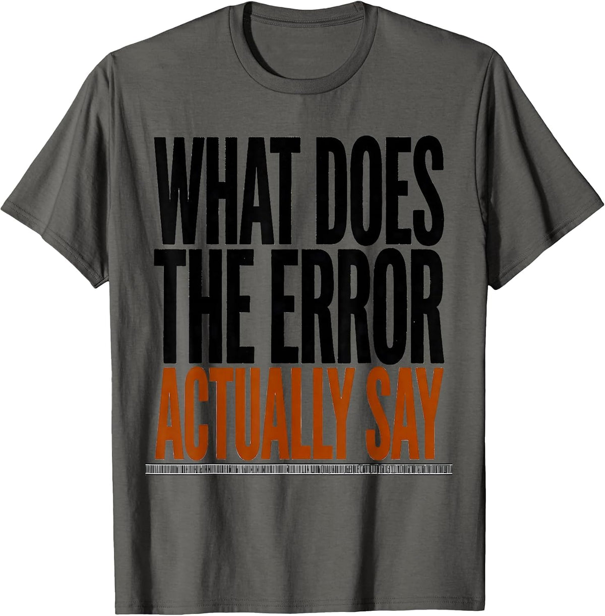What Does The Error Actually Say Funny IT Tech Support T-Shirt - Asphalt Grey