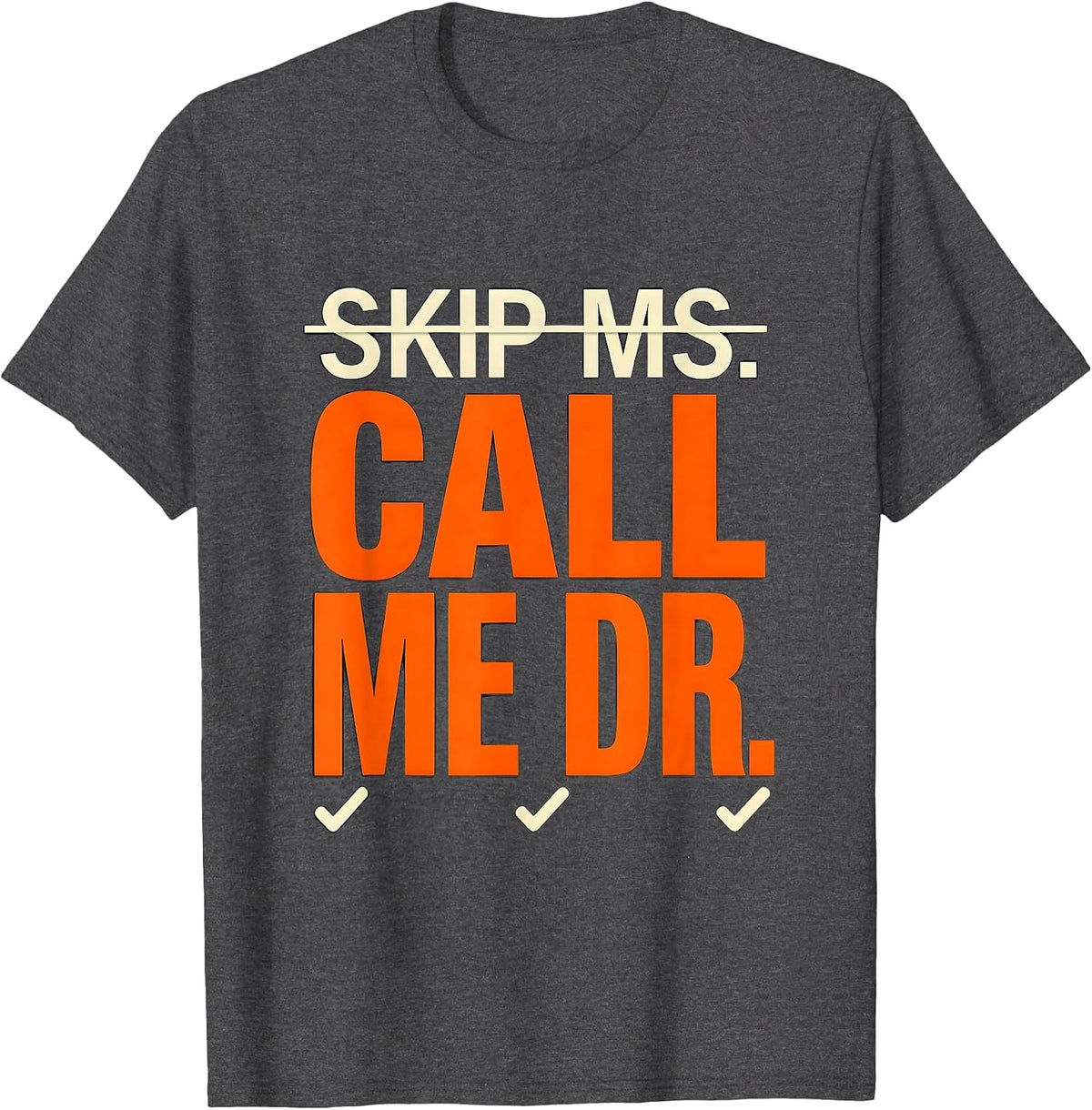 Skip Ms.; Call Me Dr. Funny Doctorate Graduation PhD Humor T-Shirt - Dark Heather Grey