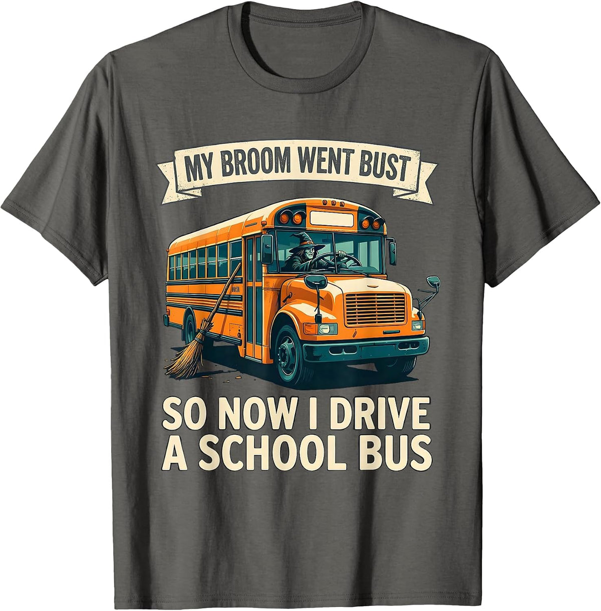 Men's My Broom Went Bust, So Now I Drive A School Bus Humor T-Shirt - Asphalt Grey