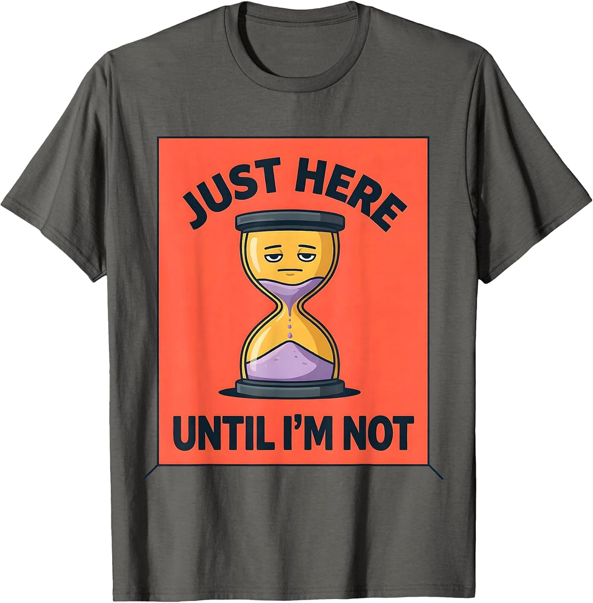 Just Here Until I'm Not Dark Humor Design T-Shirt - Asphalt Grey