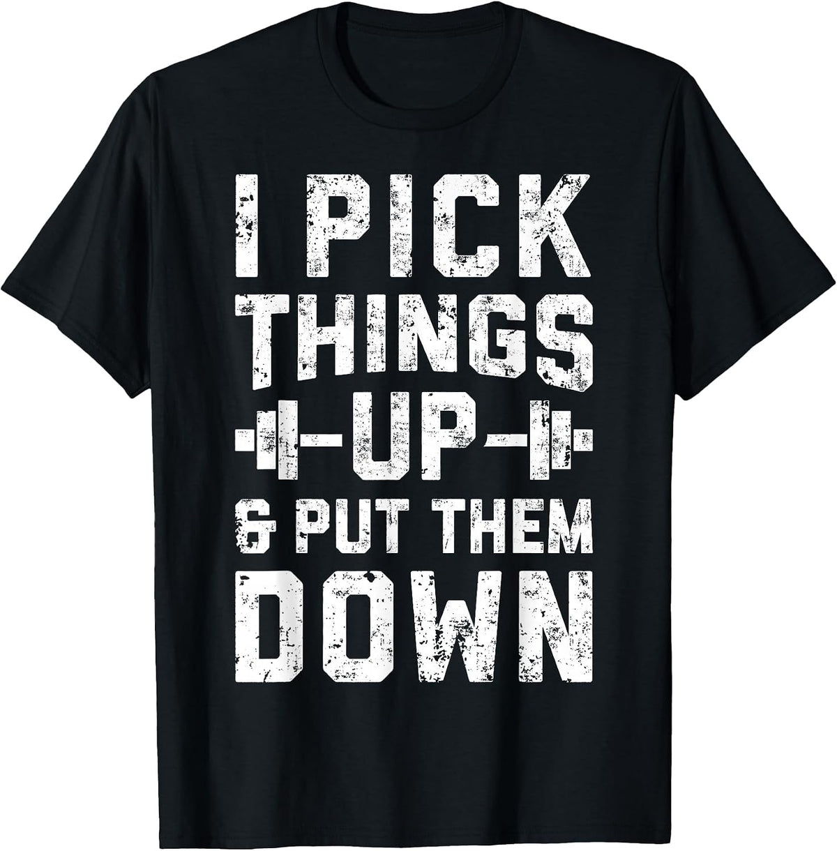 I Pick Things Up and Put Them Down T Shirt Fitness Gym Men T-Shirt - Black