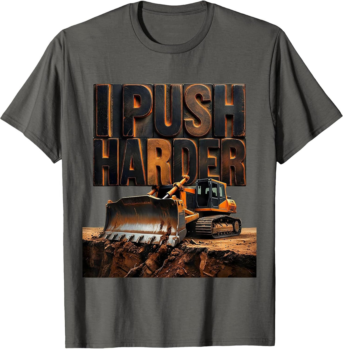 I Push Harder Funny Heavy Equipment Operator Workplace Humor T-Shirt - Asphalt Grey