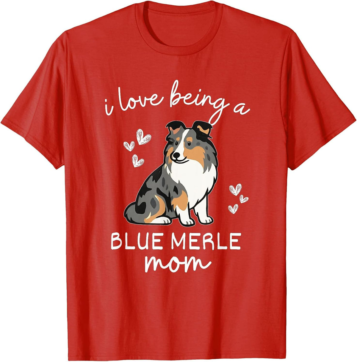I Love Being a Blue Merle Sheltie Mom T-Shirt - Red