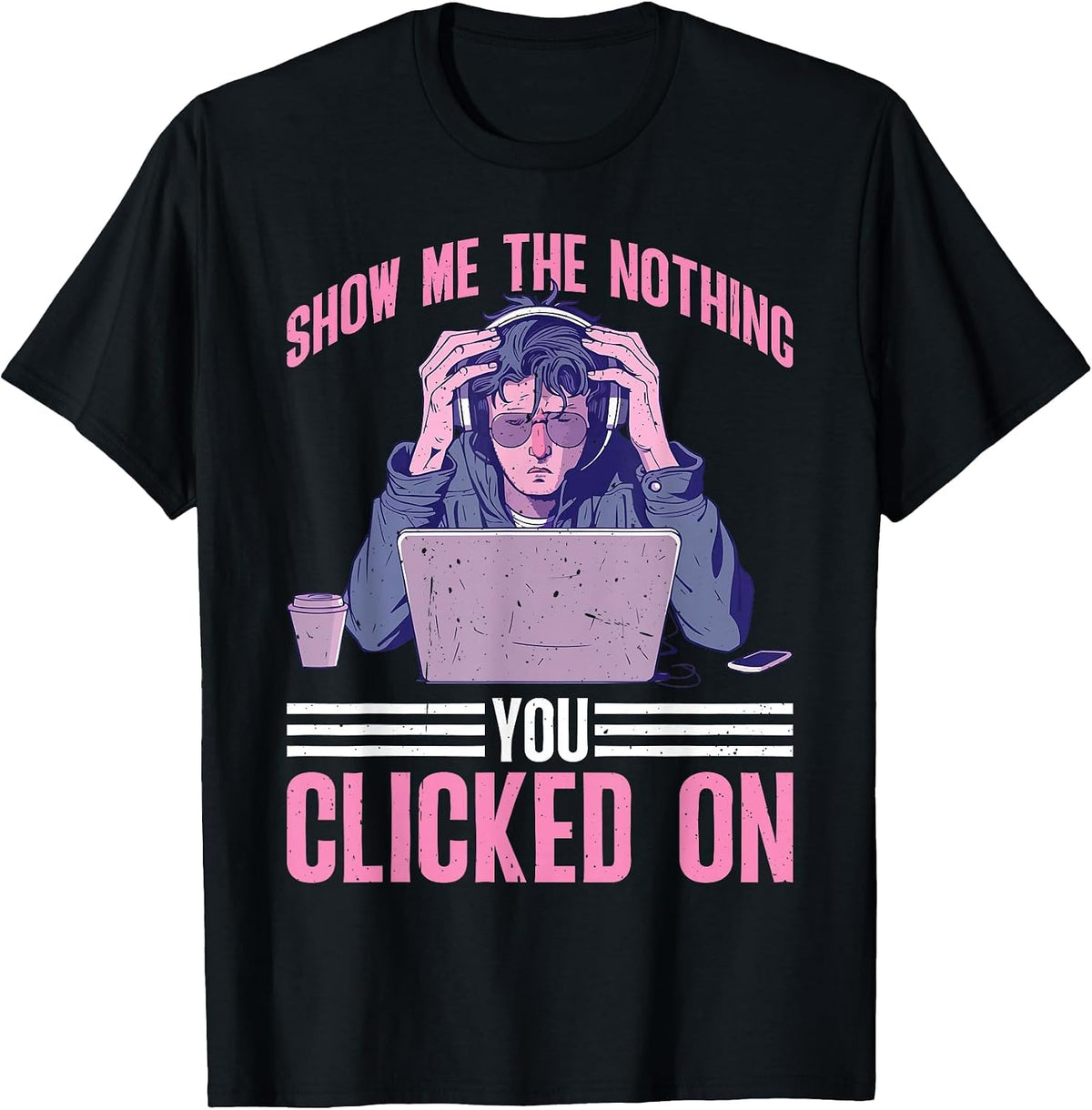 Show Me The Nothing You Clicked On Cybersecurity - T-Shirt - Black