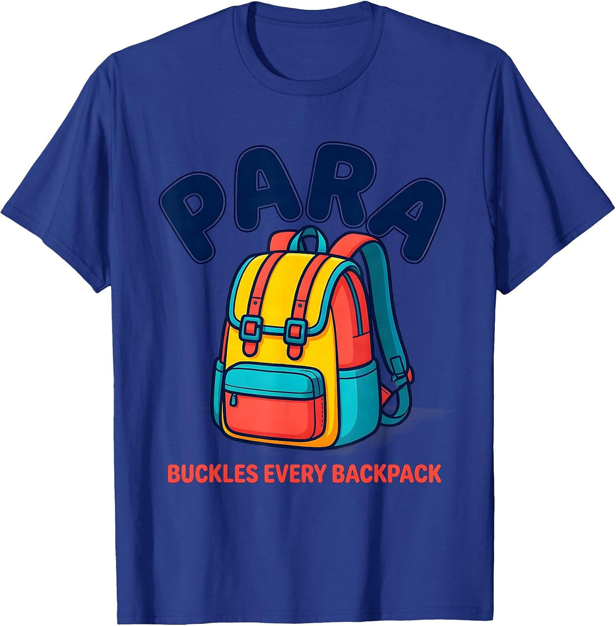 PARA Buckles Every Backpack Funny Paraprofessional T-Shirt - Royal Blue